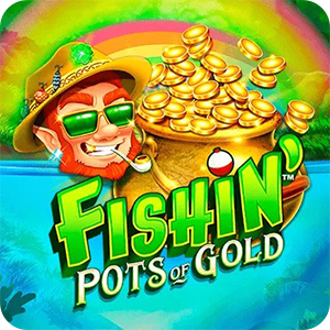 FISHIN' POTS OF GOLD